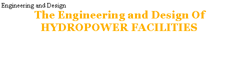 Text Box: Engineering and DesignThe Engineering and Design Of HYDROPOWER FACILITIESTable of Contents